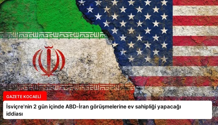 İsviçre’nin 2 gün içinde ABD-İran görüşmelerine ev sahipliği yapacağı iddiası