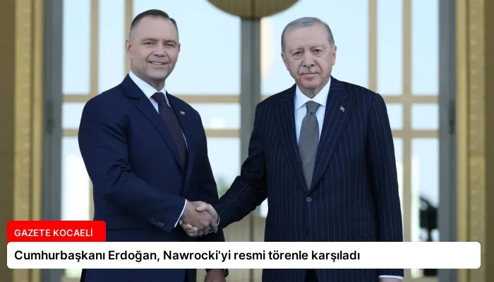 Cumhurbaşkanı Erdoğan, Nawrocki’yi resmi törenle karşıladı