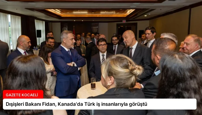 Dışişleri Bakanı Fidan, Kanada’da Türk iş insanlarıyla görüştü