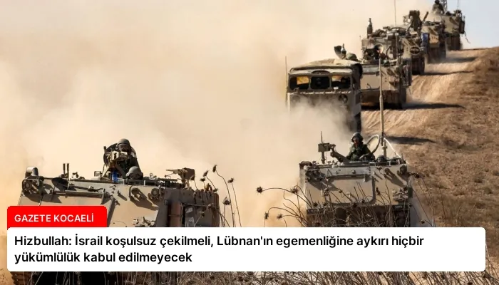 Hizbullah: İsrail koşulsuz çekilmeli, Lübnan’ın egemenliğine aykırı hiçbir yükümlülük kabul edilmeyecek