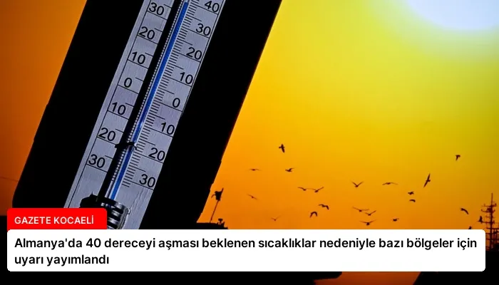 Almanya’da 40 dereceyi aşması beklenen sıcaklıklar nedeniyle bazı bölgeler için uyarı yayımlandı