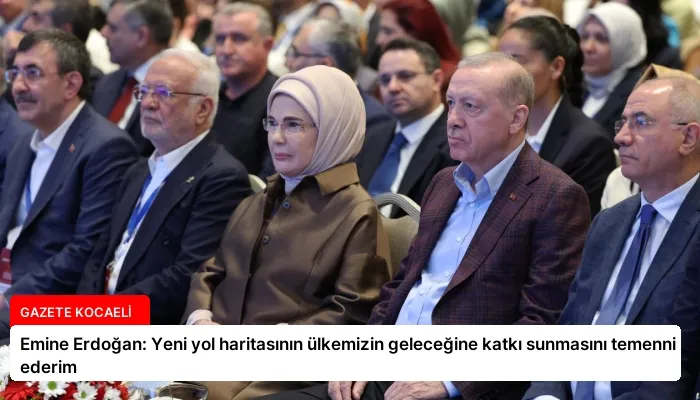 Emine Erdoğan: Yeni yol haritasının ülkemizin geleceğine katkı sunmasını temenni ederim