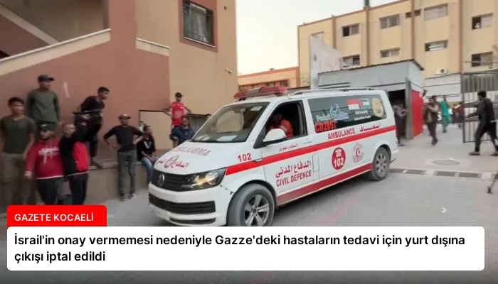 İsrail’in onay vermemesi nedeniyle Gazze’deki hastaların tedavi için yurt dışına çıkışı iptal edildi