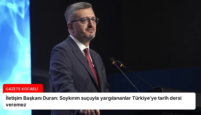 İletişim Başkanı Duran: Soykırım suçuyla yargılananlar Türkiye’ye tarih dersi veremez