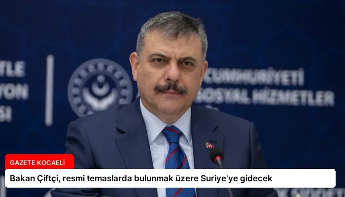 Bakan Çiftçi, resmi temaslarda bulunmak üzere Suriye’ye gidecek