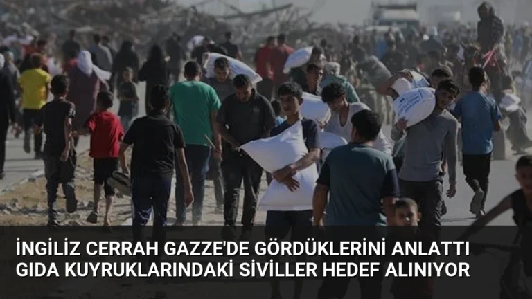 İngiliz Cerrah Gazze’de Gördüklerini Anlattı Gıda Kuyruklarındaki Siviller Hedef Alınıyor