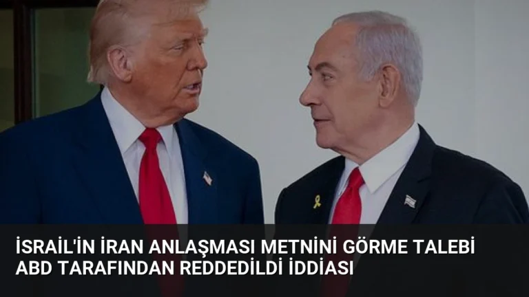 İsrail’in İran Anlaşması Metnini Görme Talebi ABD Tarafından Reddedildi İddiası
