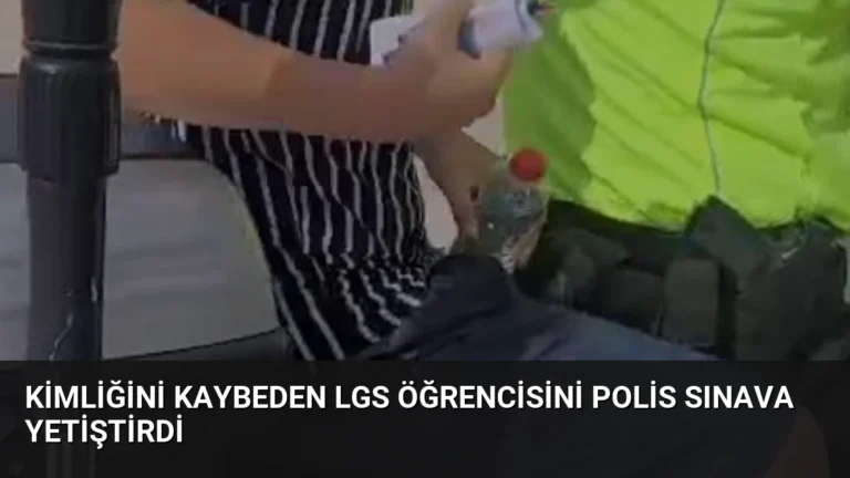 Kimliğini Kaybeden LGS Öğrencisini Polis Sınava Yetiştirdi