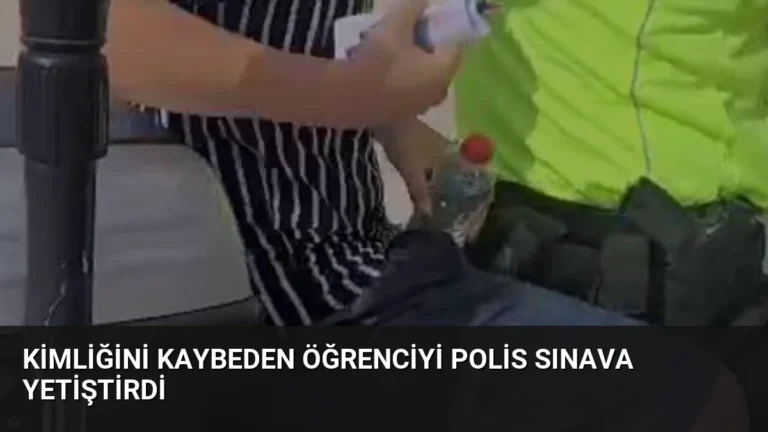 Kimliğini Kaybeden Öğrenciyi Polis Sınava Yetiştirdi