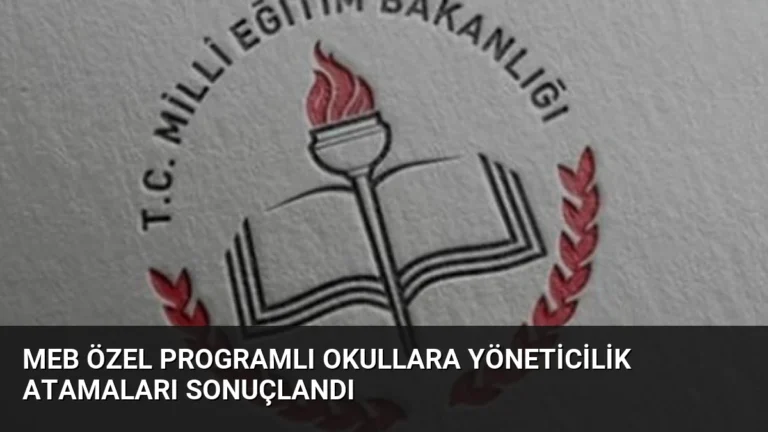 MEB Özel Programlı Okullara Yöneticilik Atamaları Sonuçlandı