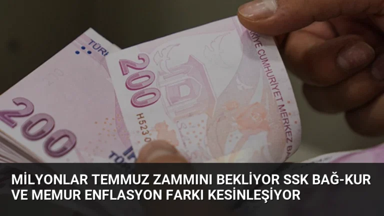 Milyonlar Temmuz Zammını Bekliyor SSK Bağ-Kur ve Memur Enflasyon Farkı Kesinleşiyor