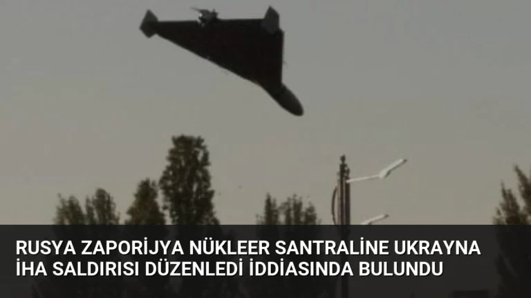 Rusya Zaporijya Nükleer Santraline Ukrayna İHA Saldırısı Düzenledi İddiasında Bulundu