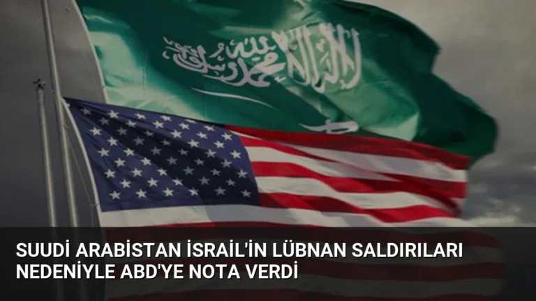 Suudi Arabistan İsrail’in Lübnan Saldırıları Nedeniyle ABD’ye Nota Verdi