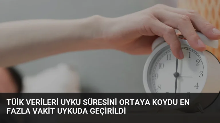 TÜİK Verileri Uyku Süresini Ortaya Koydu En Fazla Vakit Uykuda Geçirildi