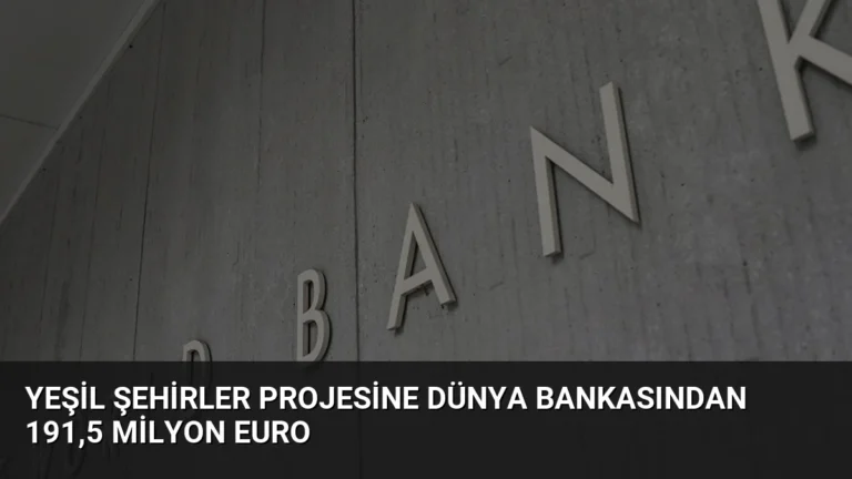 Yeşil Şehirler Projesine Dünya Bankasından 191,5 Milyon Euro