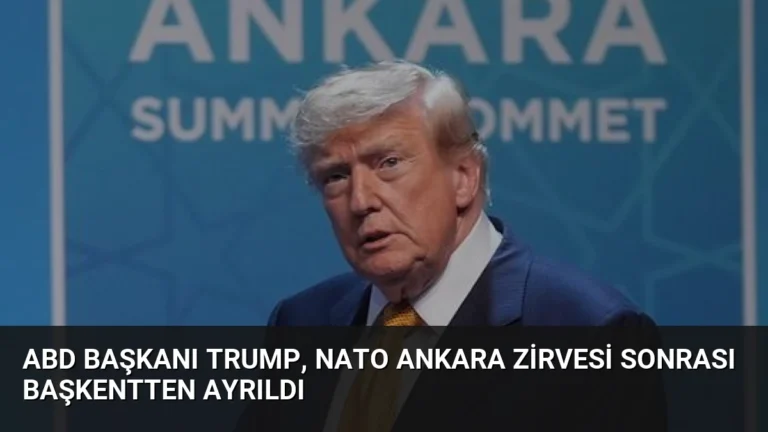 ABD Başkanı Trump, NATO Ankara Zirvesi Sonrası Başkentten Ayrıldı