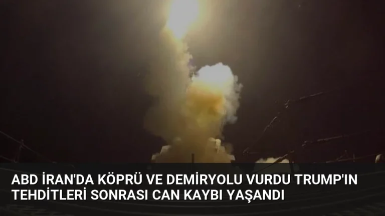 ABD İran’da köprü ve demiryolu vurdu Trump’ın tehditleri sonrası can kaybı yaşandı