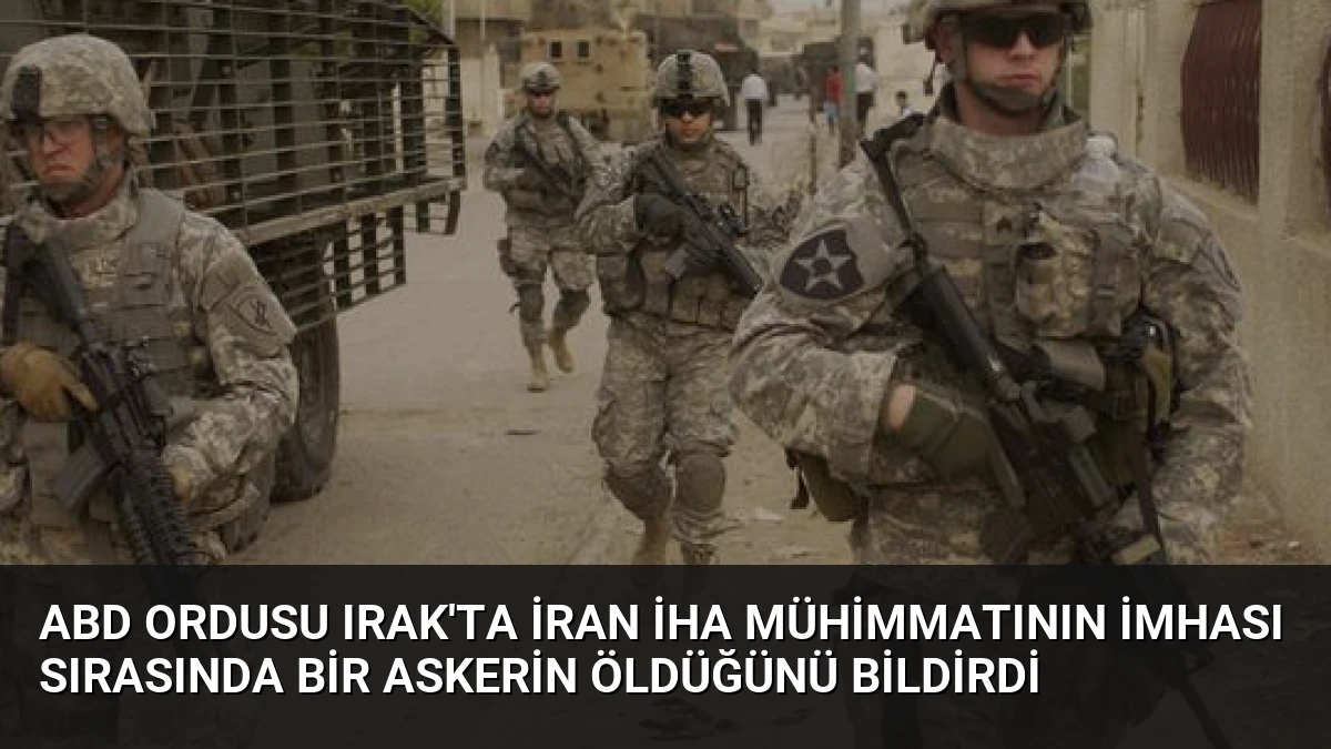 ABD Ordusu Irak’ta İran İHA Mühimmatının İmhası Sırasında Bir Askerin Öldüğünü Bildirdi