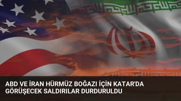 ABD ve İran Hürmüz Boğazı İçin Katar’da Görüşecek Saldırılar Durduruldu