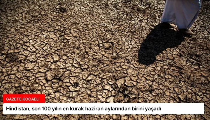 Hindistan, son 100 yılın en kurak haziran aylarından birini yaşadı