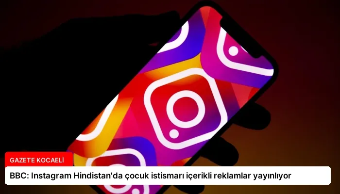 BBC: Instagram Hindistan’da çocuk istismarı içerikli reklamlar yayınlıyor