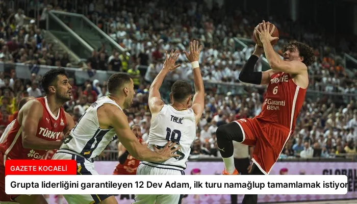 Grupta liderliğini garantileyen 12 Dev Adam, ilk turu namağlup tamamlamak istiyor