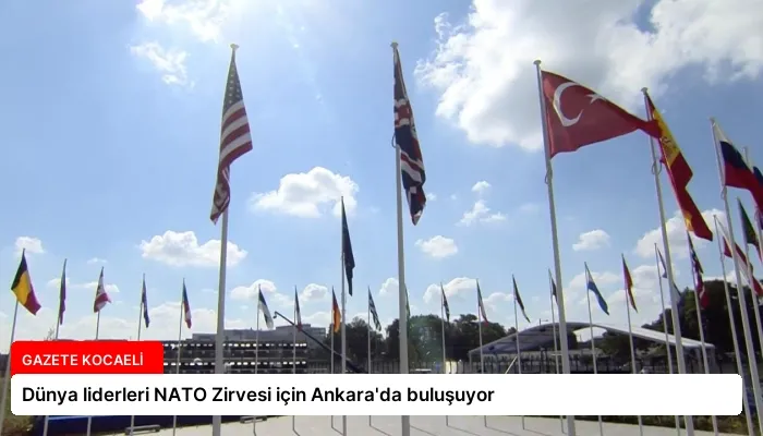 Dünya liderleri NATO Zirvesi için Ankara’da buluşuyor