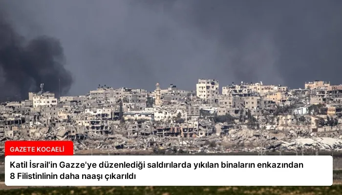 Katil İsrail’in Gazze’ye düzenlediği saldırılarda yıkılan binaların enkazından 8 Filistinlinin daha naaşı çıkarıldı