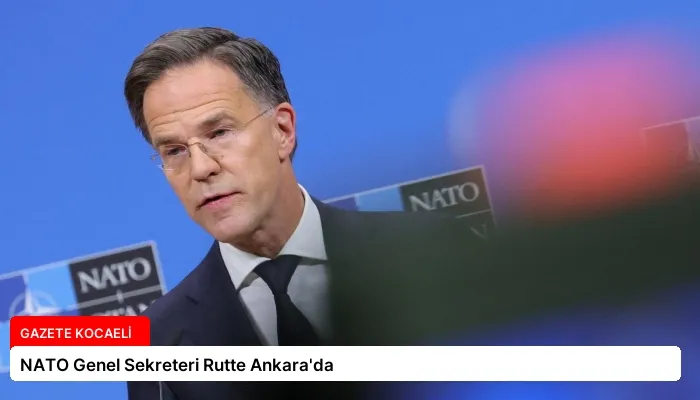 NATO Genel Sekreteri Rutte Ankara’da