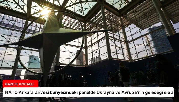NATO Ankara Zirvesi bünyesindeki panelde Ukrayna ve Avrupa’nın geleceği ele alındı