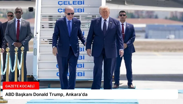 ABD Başkanı Donald Trump, Ankara’da