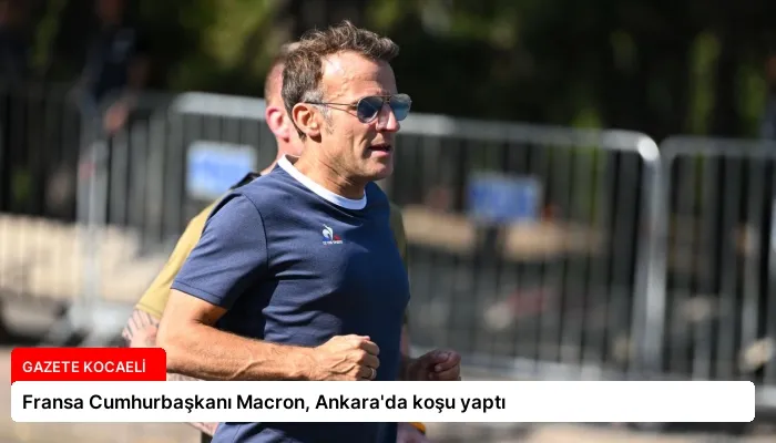 Fransa Cumhurbaşkanı Macron, Ankara’da koşu yaptı