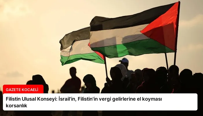 Filistin Ulusal Konseyi: İsrail’in, Filistin’in vergi gelirlerine el koyması korsanlık