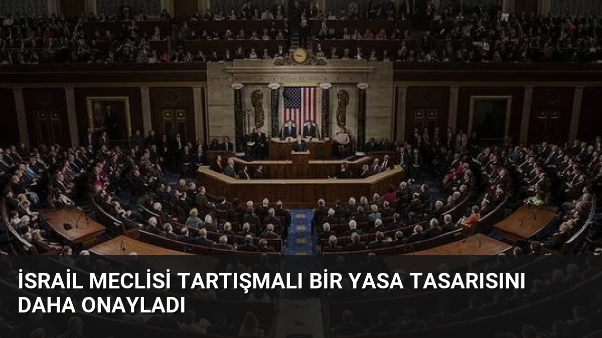 İsrail meclisi tartışmalı bir yasa tasarısını daha onayladı