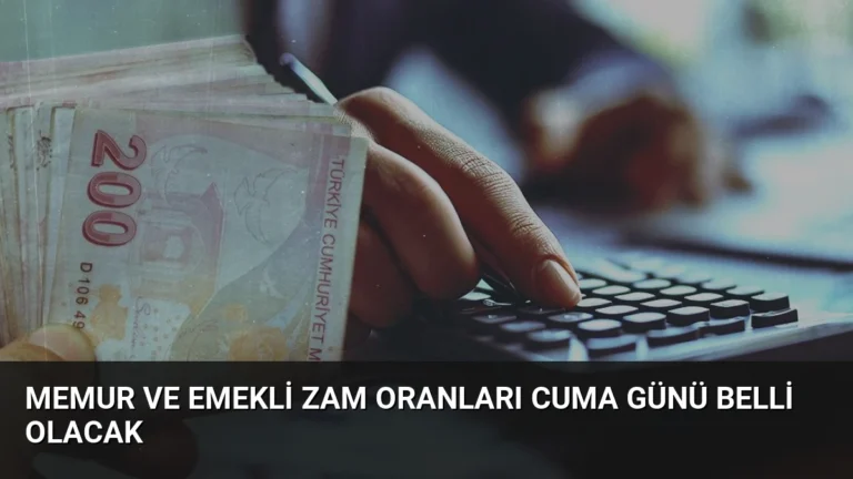 Memur ve Emekli Zam Oranları Cuma Günü Belli Olacak
