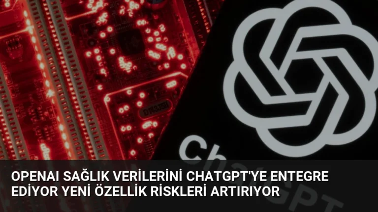 OpenAI Sağlık Verilerini ChatGPT’ye Entegre Ediyor Yeni Özellik Riskleri Artırıyor