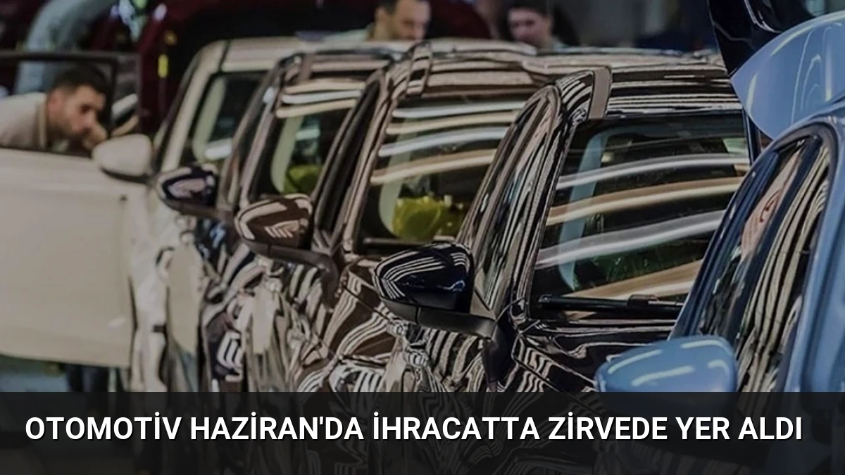Otomotiv Haziran’da İhracatta Zirvede Yer Aldı