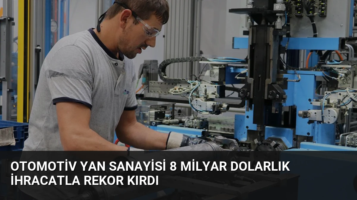 Otomotiv Yan Sanayisi 8 Milyar Dolarlık İhracatla Rekor Kırdı