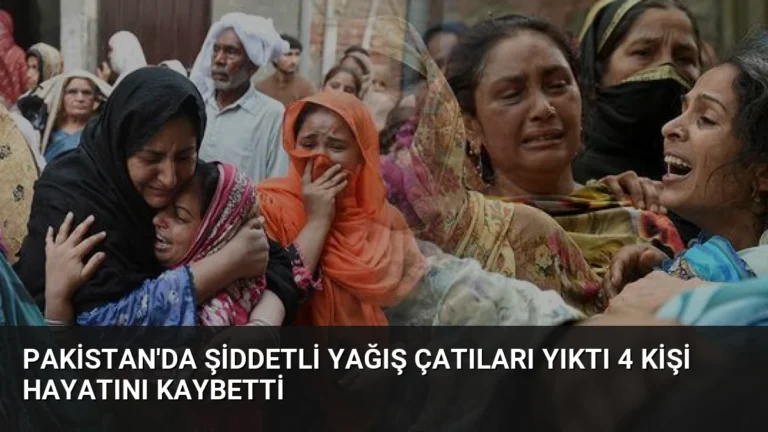 Pakistan’da Şiddetli Yağış Çatıları Yıktı 4 Kişi Hayatını Kaybetti