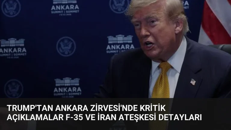 Trump’tan Ankara Zirvesi’nde Kritik Açıklamalar F-35 ve İran Ateşkesi Detayları