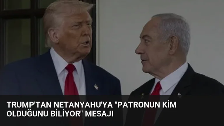 Trump’tan Netanyahu’ya “Patronun Kim Olduğunu Biliyor” Mesajı