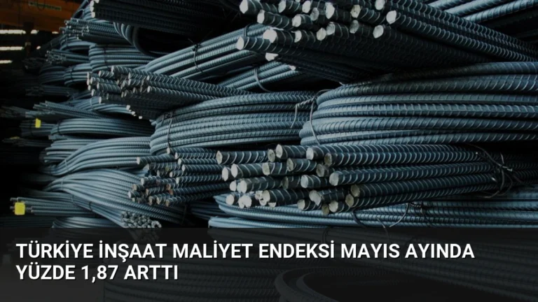 Türkiye İnşaat Maliyet Endeksi Mayıs Ayında Yüzde 1,87 Arttı