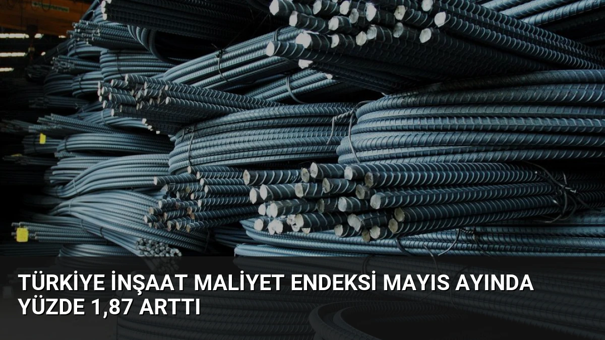 Türkiye İnşaat Maliyet Endeksi Mayıs Ayında Yüzde 1,87 Arttı
