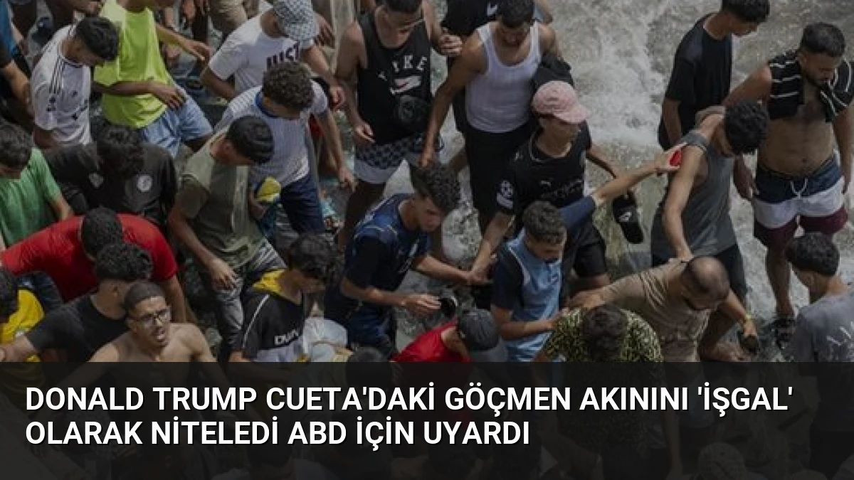 Donald Trump Cueta’daki Göçmen Akınını ‘İşgal’ Olarak Niteledi ABD İçin Uyardı