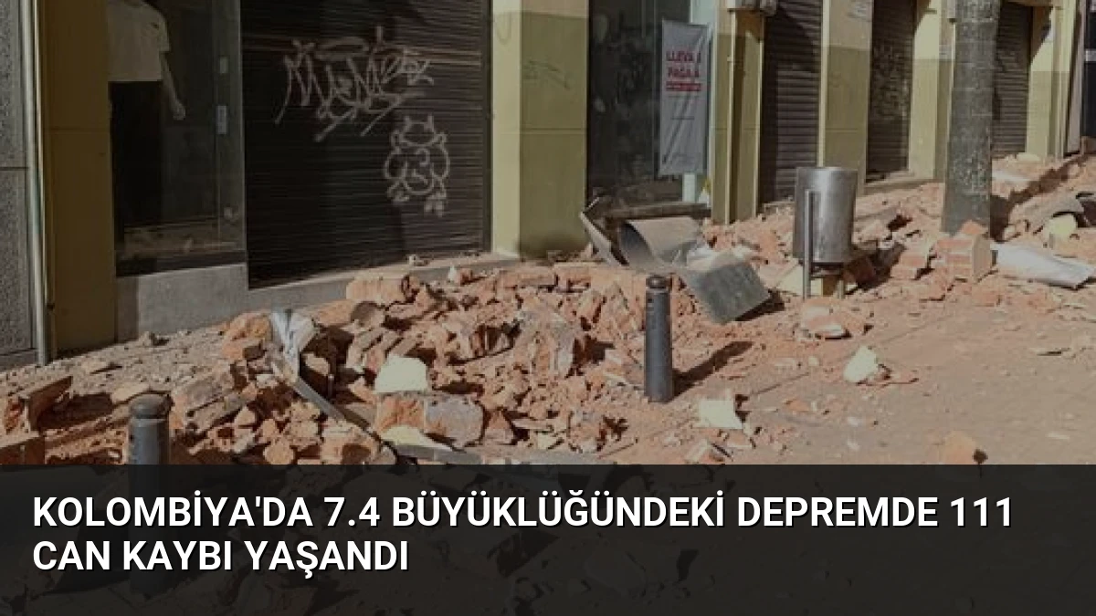Kolombiya’da 7.4 Büyüklüğündeki Depremde 111 Can Kaybı Yaşandı