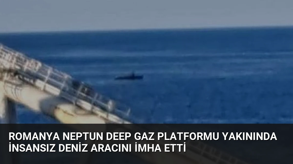 Romanya Neptun Deep Gaz Platformu Yakınında İnsansız Deniz Aracını İmha Etti