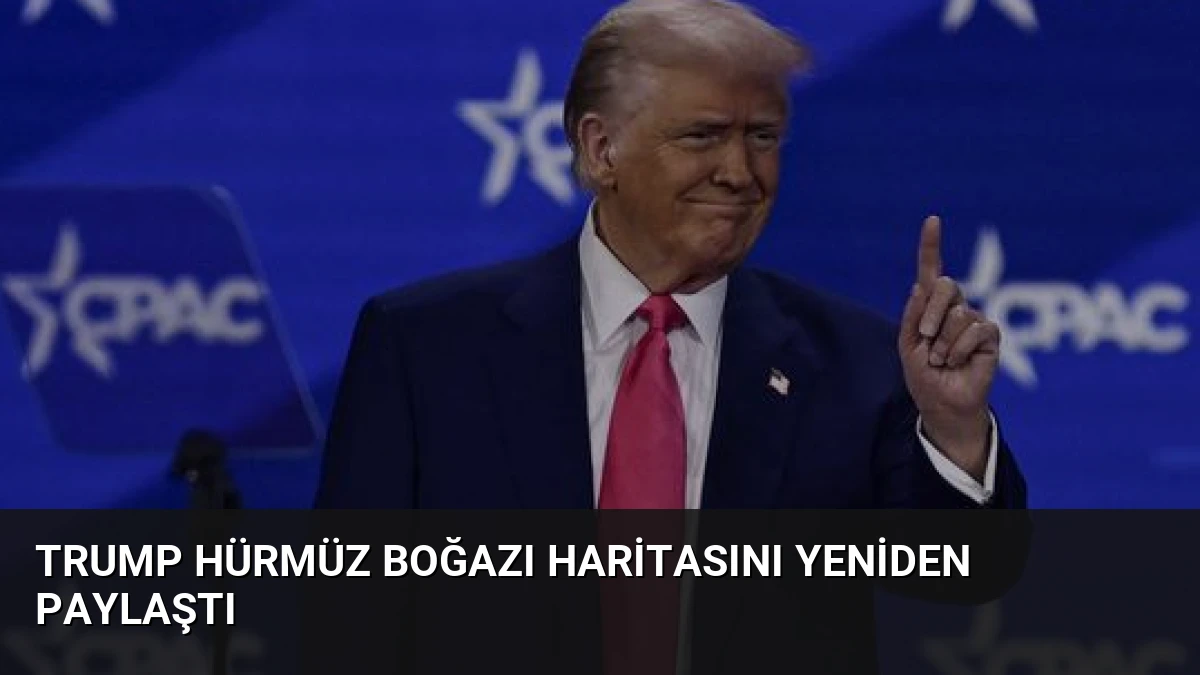Trump Hürmüz Boğazı Haritasını Yeniden Paylaştı