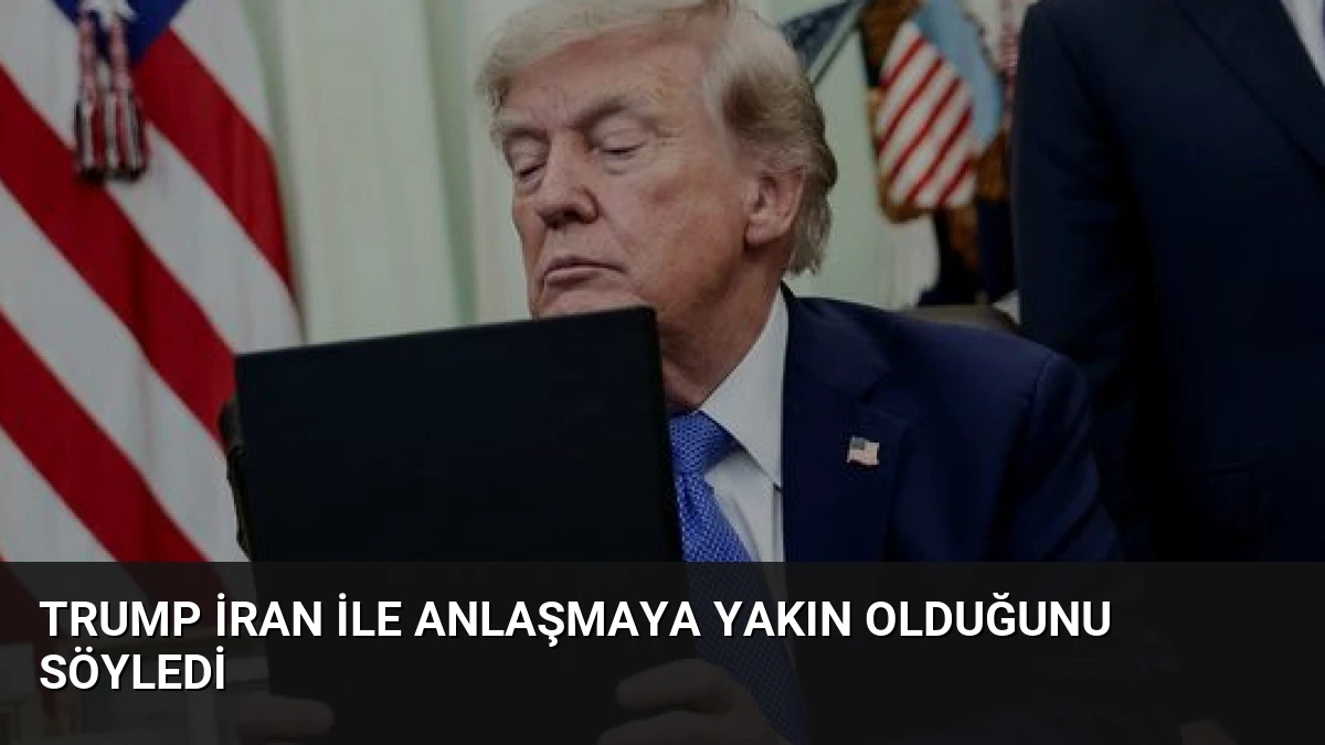 Trump İran ile Anlaşmaya Yakın Olduğunu Söyledi