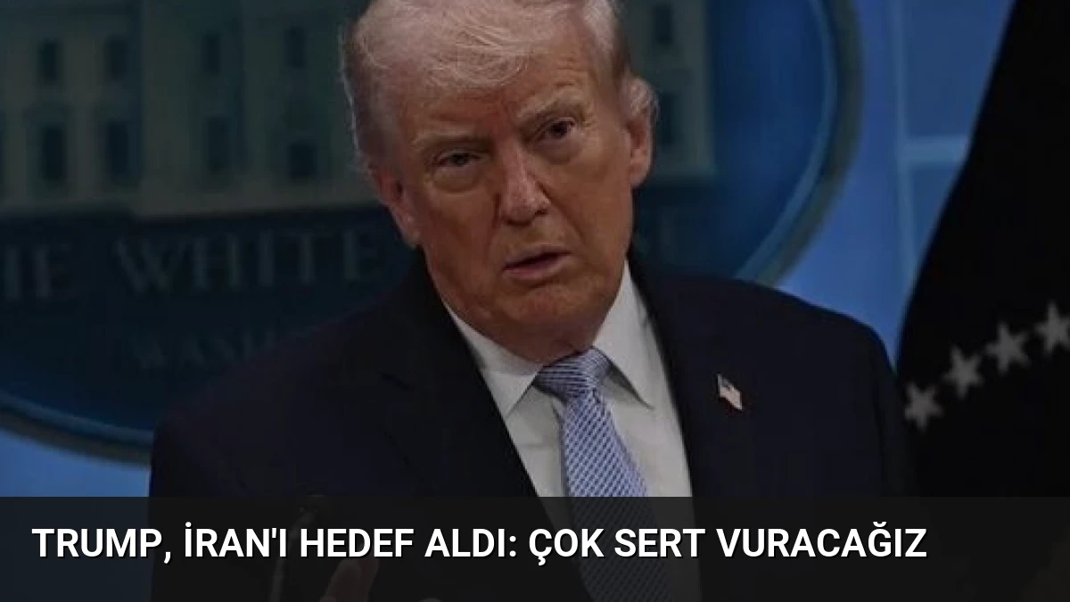 Trump, İran’ı Hedef Aldı: Çok Sert Vuracağız