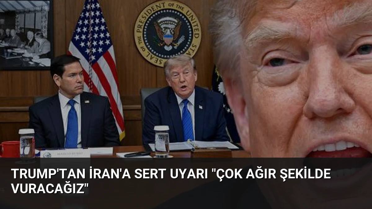 Trump’tan İran’a Sert Uyarı “Çok Ağır Şekilde Vuracağız”
